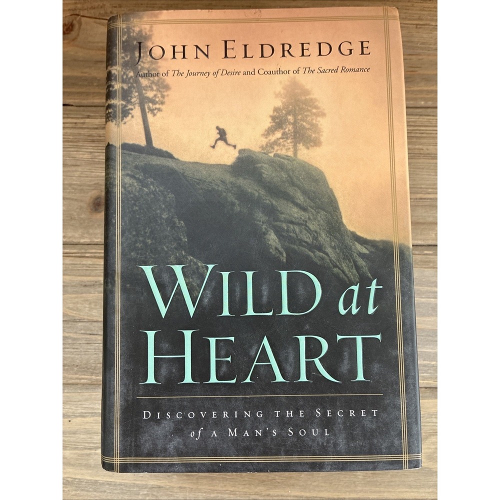 Wild At Heart: Discovering The Secret Of A Man's Soul By John Eldridge Hardcover